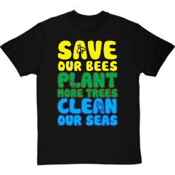 Save Our Bees, Plant More Trees, Clean Our Seas T-Shirt