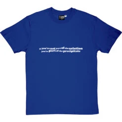 Not Part Of The Solution, Part Of The Precipitate T-Shirt 22 Not Part Of The Solution, Part Of The Precipitate T-Shirt -Tshirt Store solutionprecipitate 2 royalbluetshirt