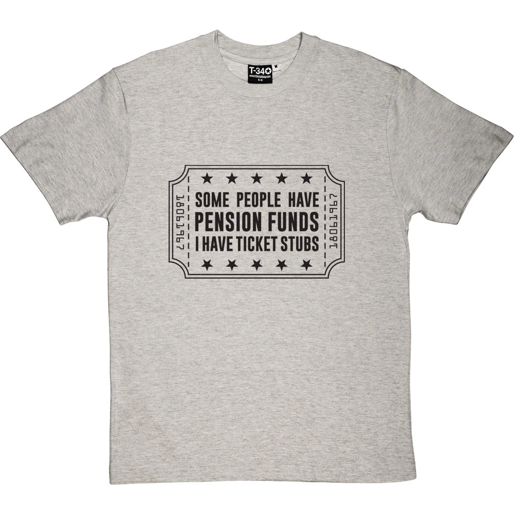 Some People Have Pension Funds; I Have Ticket Stubs T-Shirt 13 Some People Have Pension Funds; I Have Ticket Stubs T-Shirt - Image 13