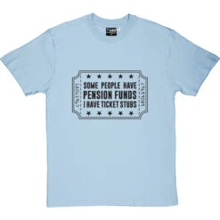 Some People Have Pension Funds; I Have Ticket Stubs T-Shirt 33 Some People Have Pension Funds; I Have Ticket Stubs T-Shirt -Tshirt Store some people have pension funds tshirt 1 skybluetshirt