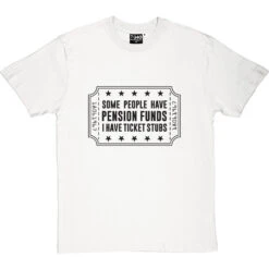 Some People Have Pension Funds; I Have Ticket Stubs T-Shirt 36 Some People Have Pension Funds; I Have Ticket Stubs T-Shirt -Tshirt Store some people have pension funds tshirt 1 whitetshirt