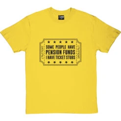 Some People Have Pension Funds; I Have Ticket Stubs T-Shirt 35 Some People Have Pension Funds; I Have Ticket Stubs T-Shirt -Tshirt Store some people have pension funds tshirt 1 yellowtshirt