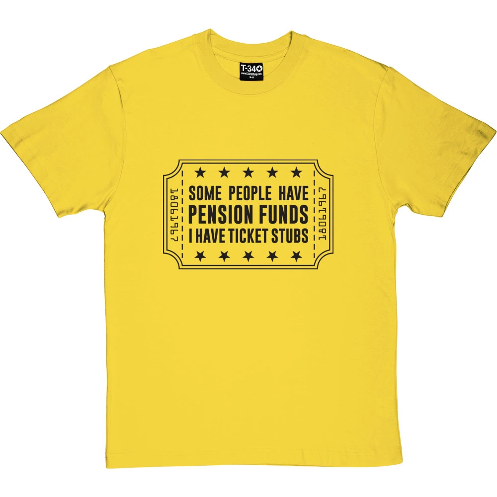 Some People Have Pension Funds; I Have Ticket Stubs T-Shirt 16 Some People Have Pension Funds; I Have Ticket Stubs T-Shirt - Image 16