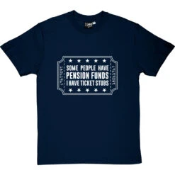Some People Have Pension Funds; I Have Ticket Stubs T-Shirt 23 Some People Have Pension Funds; I Have Ticket Stubs T-Shirt -Tshirt Store some people have pension funds tshirt 2 navybluetshirt