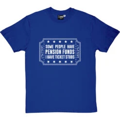 Some People Have Pension Funds; I Have Ticket Stubs T-Shirt 29 Some People Have Pension Funds; I Have Ticket Stubs T-Shirt -Tshirt Store some people have pension funds tshirt 2 royalbluetshirt