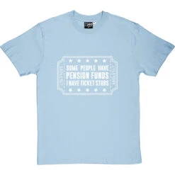Some People Have Pension Funds; I Have Ticket Stubs T-Shirt 30 Some People Have Pension Funds; I Have Ticket Stubs T-Shirt -Tshirt Store some people have pension funds tshirt 2 skybluetshirt
