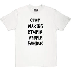 Stop Making Stupid People Famous T-Shirt -Tshirt Store stupid famous tshirt 1 whitetshirt