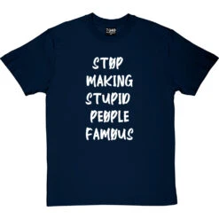 Stop Making Stupid People Famous T-Shirt -Tshirt Store stupid famous tshirt 2 navybluetshirt