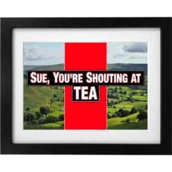 Sue, You're Shouting At Tea Art Print