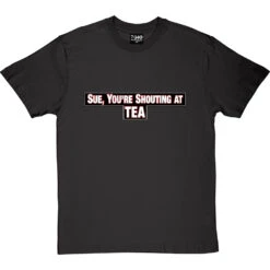 Sue, You're Shouting At Tea T-Shirt -Tshirt Store sue tea tshirt charcoaltshirt