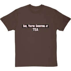 Sue, You're Shouting At Tea T-Shirt -Tshirt Store sue tea tshirt hazelnuttshirt