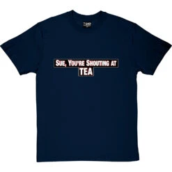 Sue, You're Shouting At Tea T-Shirt -Tshirt Store sue tea tshirt navybluetshirt