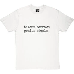 Talent Borrows, Genius Steals T-Shirt -Tshirt Store talent borrows genius steals tshirt 1 whitetshirt