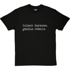 Talent Borrows, Genius Steals T-Shirt