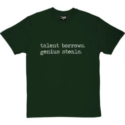 Talent Borrows, Genius Steals T-Shirt -Tshirt Store talent borrows genius steals tshirt 2 bottlegreentshirt