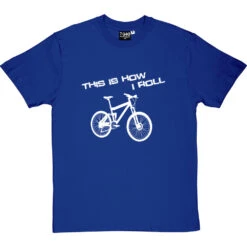 This Is How I Roll: Mountain Bike T-Shirt -Tshirt Store tihir mountain bike tshirt 2 royalbluetshirt