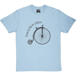 This Is How I Roll: Penny Farthing T-Shirt -Tshirt Store tihir penny farthing tshirt 1 skybluetshirt