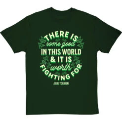 J. R. R. Tolkien "There Is Some Good In This World" T-Shirt -Tshirt Store tolkien it is worth fighting for tshirt 178 bottlegreentshirt