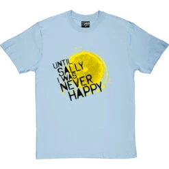 Until Sally I Was Never Happy T-Shirt 39 Until Sally I Was Never Happy T-Shirt -Tshirt Store until sally tshirt 1 skybluetshirt