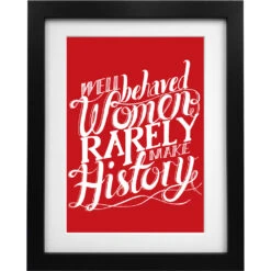 Well Behaved Women Rarely Make History Art Print