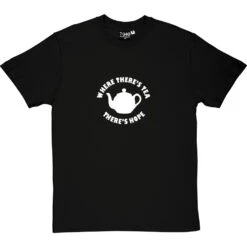 Where There's Tea There's Hope T-Shirt -Tshirt Store where theres tea theres hope tshirt 2 blacktshirt