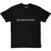 Yes, But Is It Art? T-Shirt