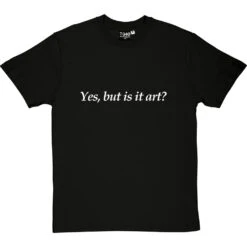 Yes, But Is It Art? T-Shirt