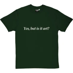 Yes, But Is It Art? T-Shirt 38 Yes, But Is It Art? T-Shirt -Tshirt Store yes but is it art tshirt 2 bottlegreentshirt
