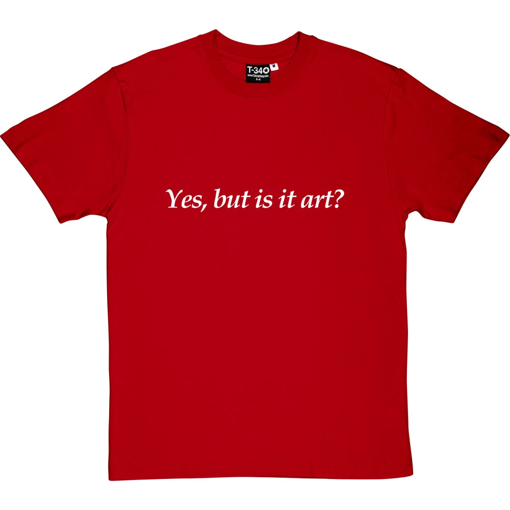 Yes, But Is It Art? T-Shirt 11 Yes, But Is It Art? T-Shirt - Image 11
