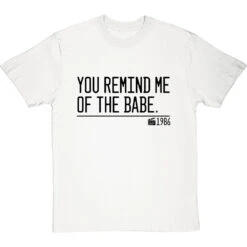 You Remind Me Of The Babe T-Shirt -Tshirt Store you remind me of the babe quote tshirt 1 whitetshirt