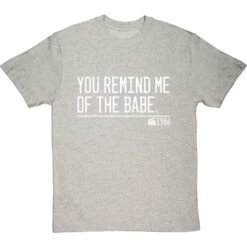 You Remind Me Of The Babe T-Shirt