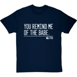 You Remind Me Of The Babe T-Shirt -Tshirt Store you remind me of the babe quote tshirt 2 navybluetshirt