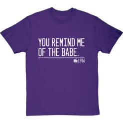 You Remind Me Of The Babe T-Shirt -Tshirt Store you remind me of the babe quote tshirt 2 purpletshirt