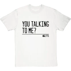 You Talking To Me? T-Shirt -Tshirt Store you talking to me quote tshirt 1 whitetshirt